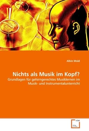 Seller image for Nichts als Musik im Kopf? : Grundlagen fr gehirngerechtes Musiklernen im Musik- und Instrumentalunterricht for sale by AHA-BUCH GmbH