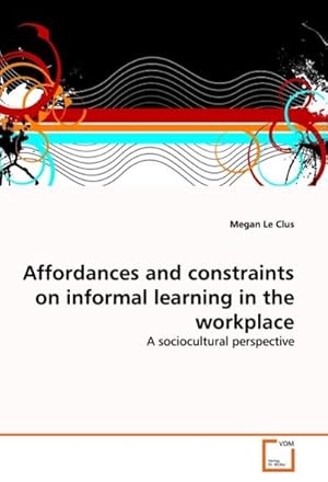 Seller image for Affordances and constraints on informal learning in the workplace : A sociocultural perspective for sale by AHA-BUCH GmbH