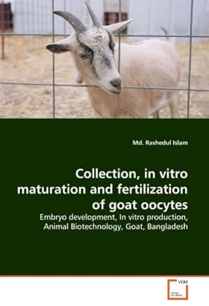 Seller image for Collection, in vitro maturation and fertilization of goat oocytes : Embryo development, In vitro production, Animal Biotechnology, Goat, Bangladesh for sale by AHA-BUCH GmbH
