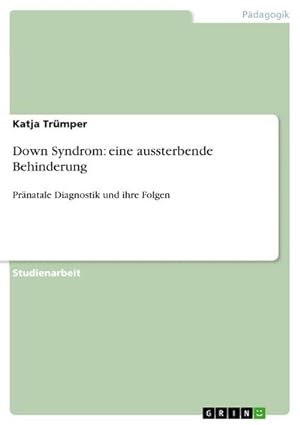 Seller image for Down Syndrom: eine aussterbende Behinderung : Prnatale Diagnostik und ihre Folgen for sale by AHA-BUCH GmbH