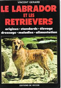 Le Labrador et Les Retrievers : Origine . Standards . Élevage . Dressage . Maladies . Alimentation