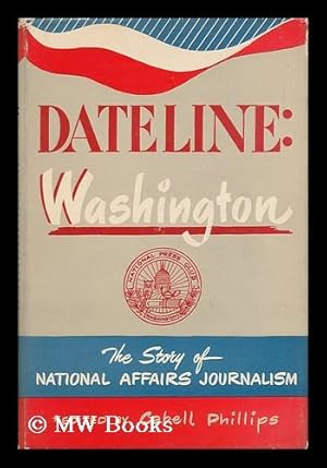 Imagen del vendedor de Dateline: Washington; the Story of National Affairs Journalism in the Life and Times of the National Press Club. Edited by Cabell Phillips [And Others] a la venta por MW Books Ltd.