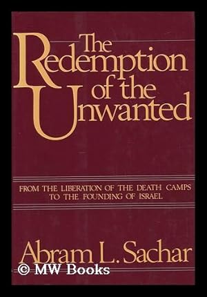 Seller image for The Redemption of the Unwanted : from the Liberation of the Death Camps to the Founding of Israel / Abram L. Sachar for sale by MW Books Ltd.