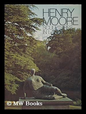 Seller image for Henry Moore Sculptures in Landscape / Photos. and Foreword by Geoffrey Shakerley ; Text by Stephen Spender ; Introd. by Henry Moore for sale by MW Books Ltd.