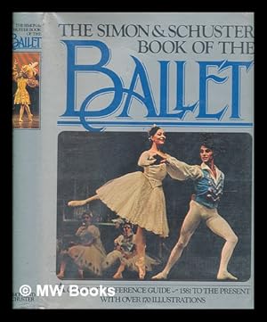 Seller image for The Simon and Schuster Book of the Ballet : a Complete Reference Guide, 1581 to the Present / [Translated from the Italian by Olive Ordish] for sale by MW Books