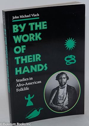 Image du vendeur pour By the work of their hands; studies in Afro-American folk life, with a foreword by Lawrence W. Levine mis en vente par Bolerium Books Inc.