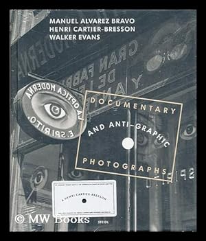 Imagen del vendedor de Documentary and anti-graphic : photographs by Cartier-Bresson, Walker Evans & Alvarez Bravo a la venta por MW Books