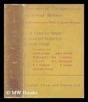 Seller image for Consumers' co-operation in Great Britain : an examination of the British co-operative movement / by A. M. Carr-Saunders, P. Sargant Florence, Robert Peers ; in consultation with Colin Clark . [et al.] for sale by MW Books
