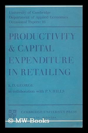 Seller image for Productivity and capital expenditure in retailing / by K.D. George in collaboration with P.V. Hills for sale by MW Books