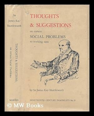 Image du vendeur pour Thoughts and suggestions on certain social problems : contained chiefly in addresses to meetings of workmen in Lancashire / by Sir James Kay-Shuttleworth mis en vente par MW Books