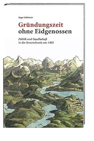 Bild des Verkufers fr Grndungszeit ohne Eidgenossen : Politik und Gesellschaft in der Innerschweiz um 1300 zum Verkauf von AHA-BUCH GmbH