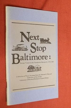 NEXT STOP BALTIMORE. Foreign Visitors to the Chesapeake Metropolis, 1794-1880