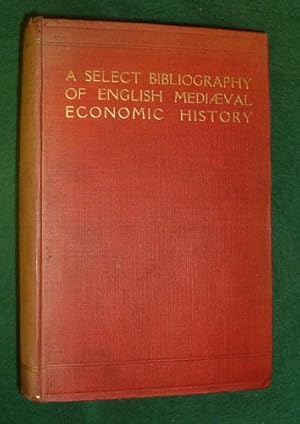 A SELECT BIBLIOGRAPHY for the Study, Sources, and Literature of English Medieval Economic History.