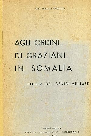 AGLI ORDINI DI GRAZIANI IN SOMALIA (l'opera del genio militare), Milano, Edizioni scientifiche e ...