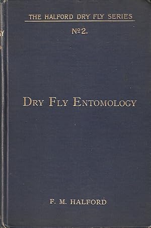 Seller image for DRY-FLY ENTOMOLOGY: LEADING TYPES OF NATURAL INSECTS SERVING AS FOOD FOR TROUT AND GRAYLING WITH THE 100 BEST PATTERNS OF FLOATING FLIES AND THE VARIOUS METHODS OF DRESSING THEM. By Frederic M. Halford. Second edition revised. for sale by Coch-y-Bonddu Books Ltd