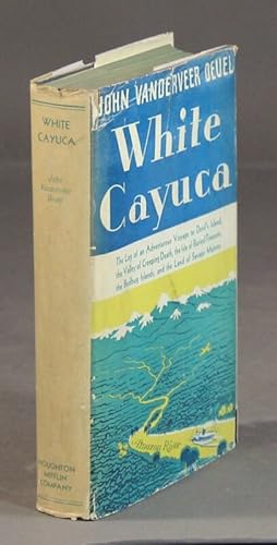 White Cayuca. The log of an adventurous voyage to Devil's Island, the Valley of Creeping Death, t...