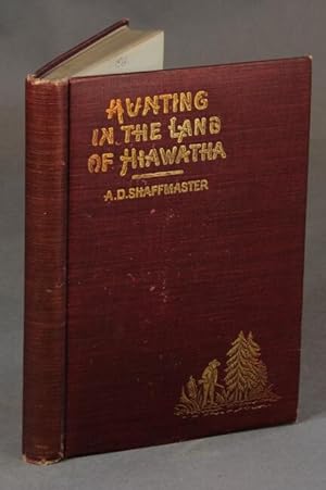 Hunting in the land of Hiawatha. Or the hunting trips of an editor . illustrations from views tak...