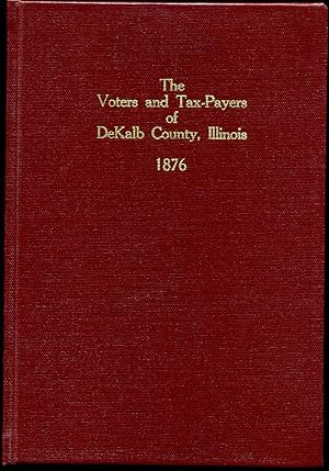 THE VOTERS AND TAX-PAYERS OF DEKALB COUNTY, ILLINOIS 1876. Containing, Also, A Biographical Direc...