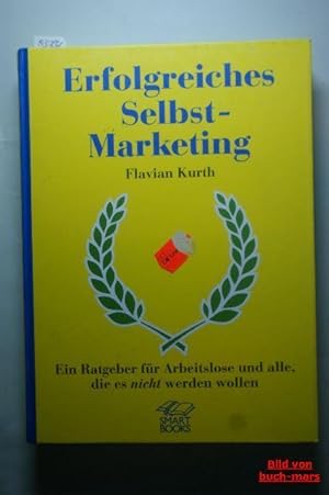 Erfolgreiches Selbst-Marketing. Ein Ratgeber für Arbeitslose und alle, die es nicht werden wollen.