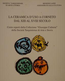 LA CERAMICA D'USO A CORNETO DAL XIII AL XVIII SECOLO. Cento reperti dalla Collezione " Giuseppe C...