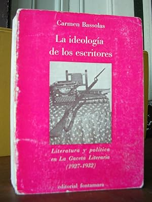 LA IDEOLOGIA DE LOS ESCRITORES. Literatura y política en La Gaceta Literaria (1927 - 1932)