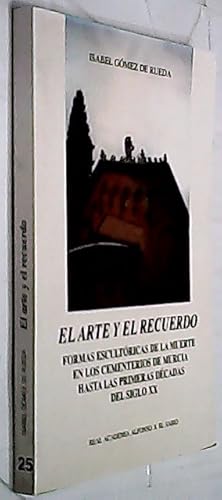 Seller image for El arte y el recuerdo. Formas escultricas de la muerte en los cementerios de Murcia hasta las primeras dcadas del siglo XX for sale by Librera La Candela