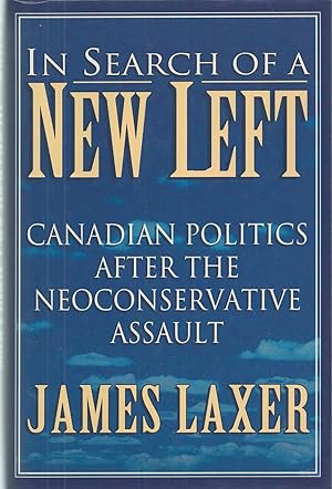In Search Of A New Left Canadian Politics after the Neoconservative Assault