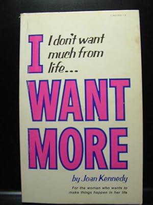 Seller image for I DON'T WANT MUCH FROM LIFE - I WANT MORE for sale by The Book Abyss