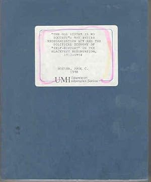 Immagine del venditore per The Old System Is No Success The Indian Reorganization Act and The Political Economy of Self-Support on the Blackfeet Reservation, 1912-1954 venduto da The Book Faerie