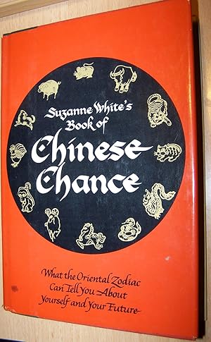 Bild des Verkufers fr Suzanne White's Book of Chinese Chance: What the Oriental Zodiac Can Tell You About Yourself and Your Future zum Verkauf von THE BOOK VAULT