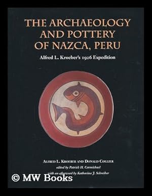 Seller image for The archaeology and pottery of Nazca, Peru : Alfred Kroeber's 1926 expedition / Alfred L. Kroeber and Donald Collier ; edited by Patrick H. Carmichael ; with an afterword by Katharina J. Schreiber for sale by MW Books