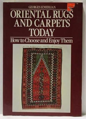 Oriental Rugs and Carpets Today : How to Choose and Enjoy Them