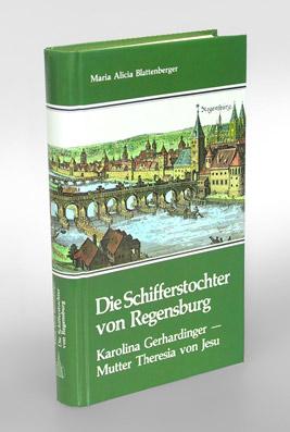 Die Schifferstochter von Regensburg. Karolina Gerhardinger - Mutter Theresia von Jesu. Gründerin ...