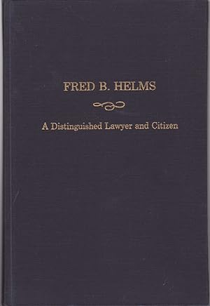Seller image for Fred B. Helms A Distinguished Lawyer And Citizen for sale by Jonathan Grobe Books