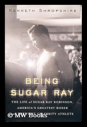 Immagine del venditore per Being Sugar Ray : the life of Sugar Ray Robinson, America's greatest boxer and first celebrity athlete venduto da MW Books Ltd.