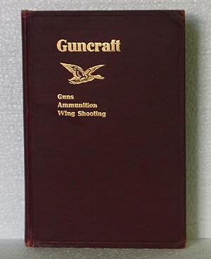 Guncraft: A Treatise on Guns, Ammunition and the Theory and Practice of Wing and Trap Shooting
