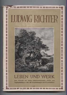 Ludwig Richter. Leben und Werk. Eine Auswahl aus seinen Lebenserinnerungen, Briefe und Tagebuchbl...