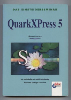 Das Einsteigersenimar. QuarkXPress 5. Der methodische und ausführliche Einstieg.