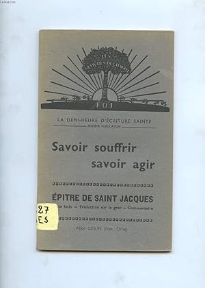 Seller image for SAVOIR SOUFFRIR SAVOIR AGIR. EPITRE DE SAINT JACQUES. for sale by Le-Livre