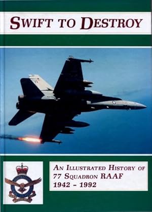 Swift to Destroy : An Illustrated History of 77 Squadron RAAF 1942 - 1992