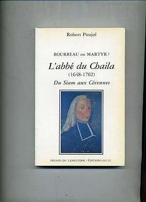 Bourreau ou Martyr? L'ABBE DU CHAILA (1648-1702). Du Siam aux Cévennes. Préface de J.R. Armogathe...