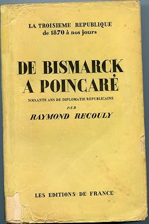 LA TROISIÈME RÉPUBLIQUE de 1870 A NOS JOURS : DE BISMARCK A POINCARÉ. SOIXANTE ANS DE DIPLOMATIE ...