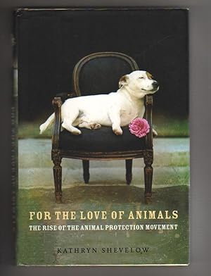 FOR THE LOVE OF ANIMALS. The Rise of the Animal Protection Movement