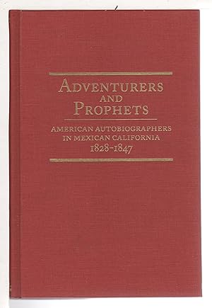 ADVENTURERS AND PROPHETS: American Autobiographers in Mexican California, 1828-1847.