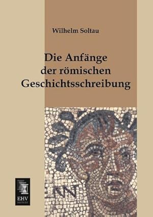 Imagen del vendedor de Die Anfnge der rmischen Geschichtsschreibung a la venta por AHA-BUCH GmbH