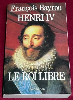 Image du vendeur pour HENRI IV - Le roi libre mis en vente par LE BOUQUINISTE
