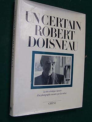 Seller image for Un Certain Robert Doisneau: La Tres Veridique Histoire D'un Photographe Racontee Par Lui-Meme for sale by Tom Schmidt
