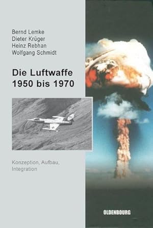 Bild des Verkufers fr Die Luftwaffe 1950 bis 1970 : Konzeption, Aufbau, Integration. Mit Beitr. v. Hillrich von der Felsen, Peter Klatte, Axel B. Kleppien u. a. zum Verkauf von AHA-BUCH GmbH