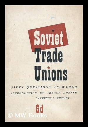 Seller image for The Soviet trade unions : fifty questions answered / edited, with an introduction, by Arthur Horner for sale by MW Books