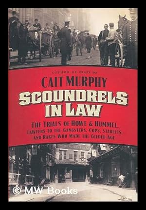 Bild des Verkufers fr Scoundrels in law : the trials of Howe & Hummel, lawyers to the gangsters, cops, starlets, and rakes who made the Gilded Age zum Verkauf von MW Books